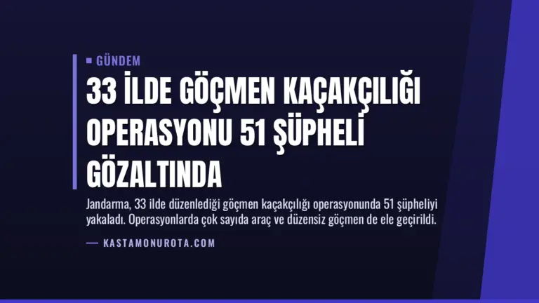 33 İlde Göçmen Kaçakçılığı Operasyonu 51 Şüpheli Gözaltında
