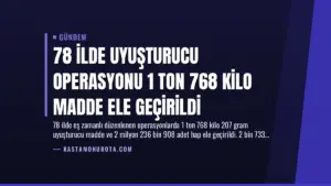 78 İlde Uyuşturucu Operasyonu 1 Ton 768 Kilo Madde Ele Geçirildi