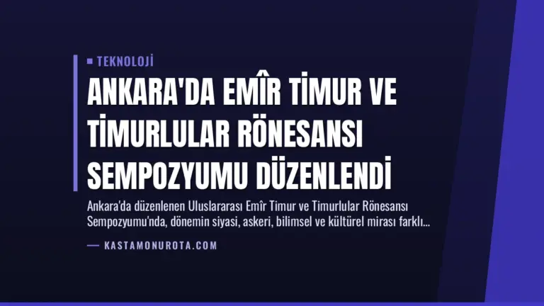 Ankara’da Emîr Timur ve Timurlular Rönesansı Sempozyumu Düzenlendi