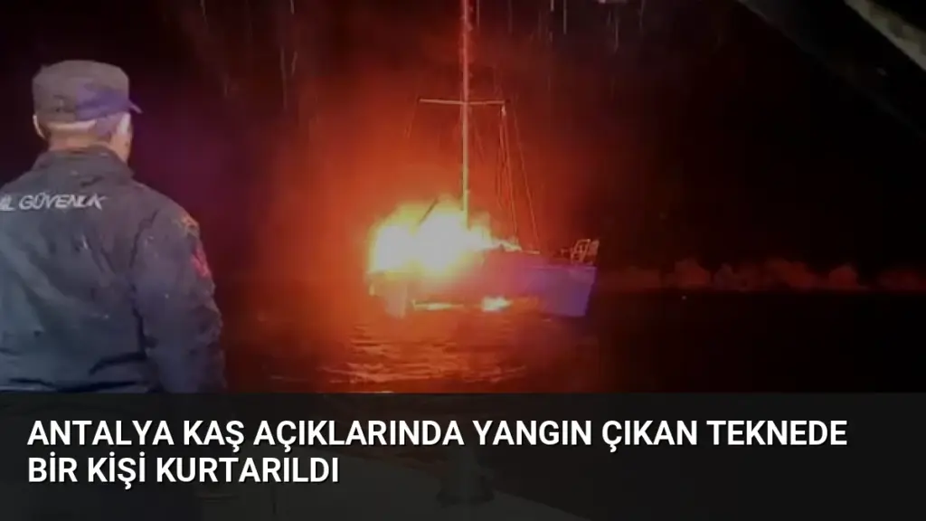 Antalya Kaş Açıklarında Yangın Çıkan Teknede Bir Kişi Kurtarıldı