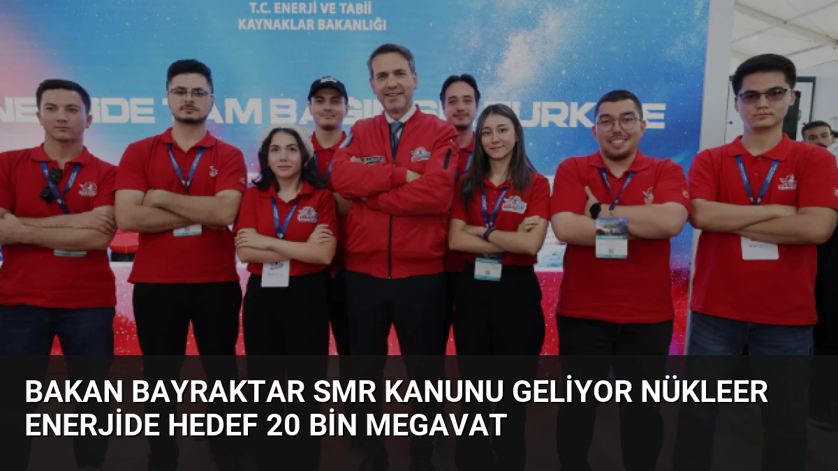 Bakan Bayraktar SMR Kanunu Geliyor Nükleer Enerjide Hedef 20 Bin Megavat