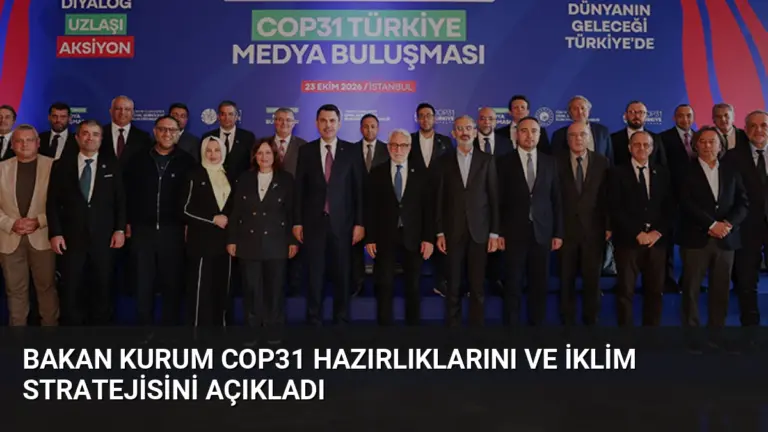 Bakan Kurum COP31 Hazırlıklarını ve İklim Stratejisini Açıkladı