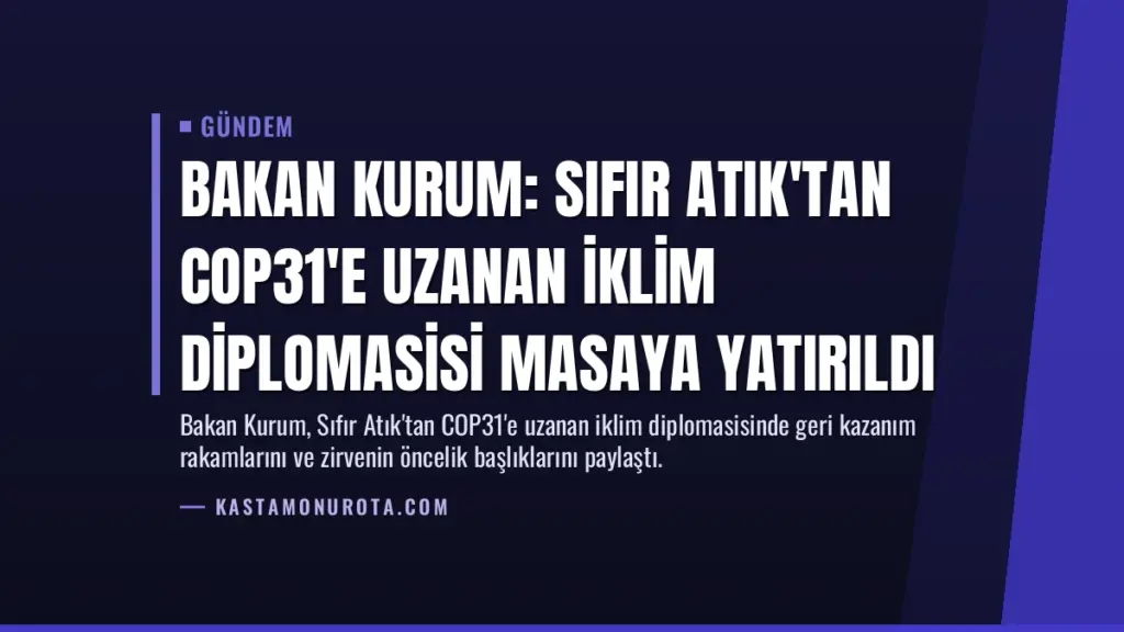 Bakan Kurum: Sıfır Atık'tan COP31'e uzanan iklim diplomasisi masaya yatırıldı
