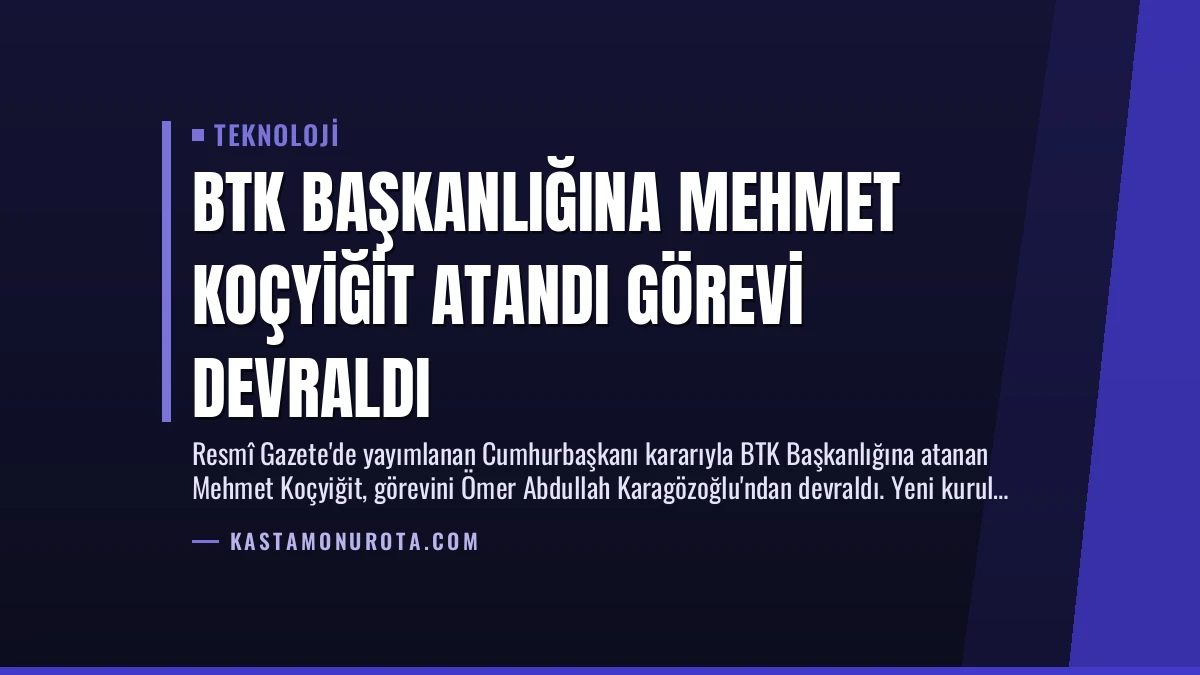 BTK Başkanlığına Mehmet Koçyiğit Atandı Görevi Devraldı