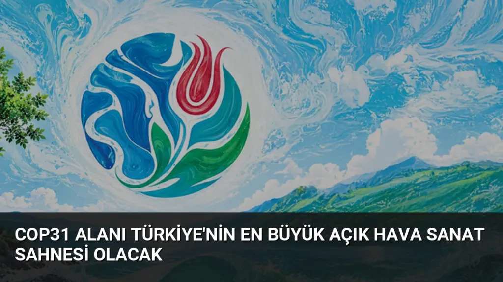 COP31 Alanı Türkiye'nin En Büyük Açık Hava Sanat Sahnesi Olacak