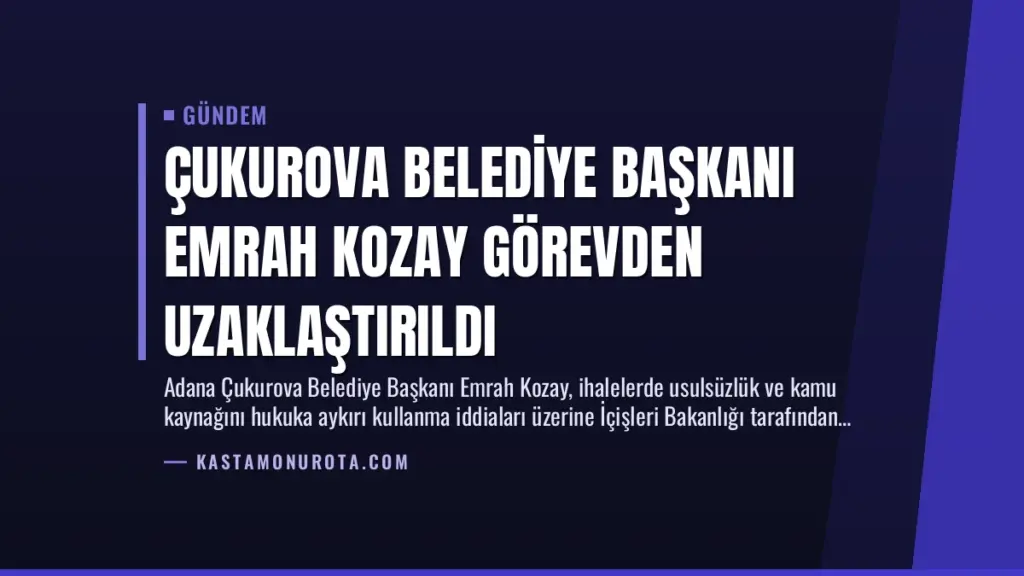 Çukurova Belediye Başkanı Emrah Kozay Görevden Uzaklaştırıldı