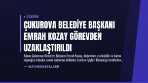 Çukurova Belediye Başkanı Emrah Kozay Görevden Uzaklaştırıldı