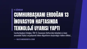 Cumhurbaşkanı Erdoğan 13 İnovasyon Haftasında Teknoloji Uyarısı Yaptı