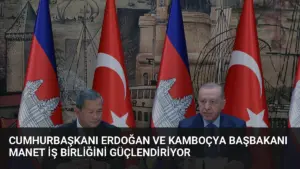 Cumhurbaşkanı Erdoğan ve Kamboçya Başbakanı Manet İş Birliğini Güçlendiriyor