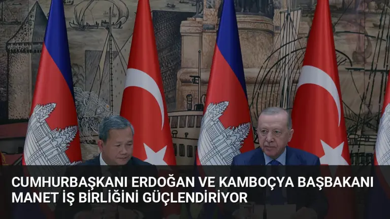 Cumhurbaşkanı Erdoğan ve Kamboçya Başbakanı Manet İş Birliğini Güçlendiriyor