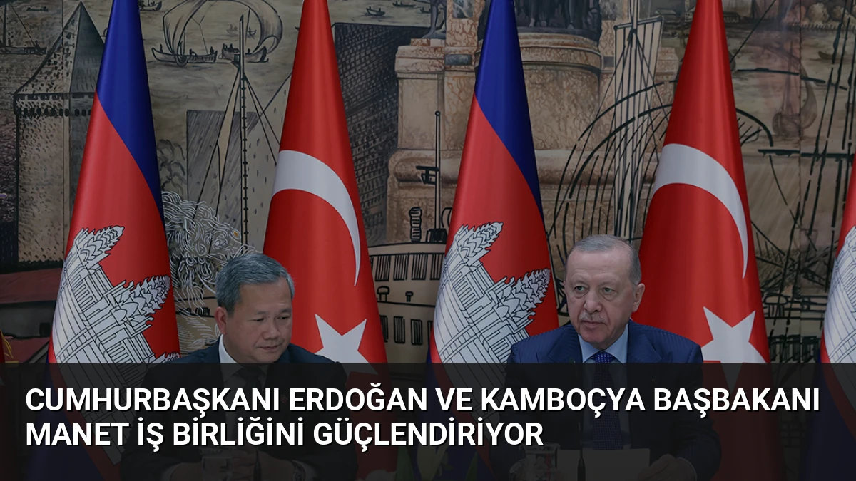 Cumhurbaşkanı Erdoğan ve Kamboçya Başbakanı Manet İş Birliğini Güçlendiriyor