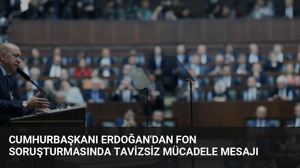 Cumhurbaşkanı Erdoğan’dan Fon Soruşturmasında Tavizsiz Mücadele Mesajı