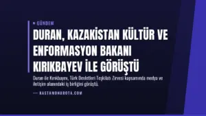 Duran, Kazakistan Kültür ve Enformasyon Bakanı Kırıkbayev ile görüştü