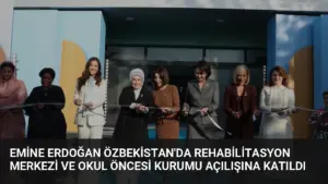 Emine Erdoğan Özbekistan’da Rehabilitasyon Merkezi ve Okul Öncesi Kurumu Açılışına Katıldı