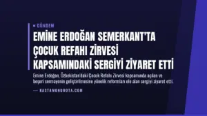 Emine Erdoğan Semerkant’ta Çocuk Refahı Zirvesi Kapsamındaki Sergiyi Ziyaret Etti