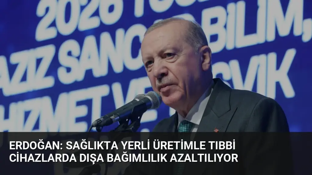 Erdoğan: Sağlıkta yerli üretimle tıbbi cihazlarda dışa bağımlılık azaltılıyor
