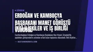 Erdoğan ve Kamboçya Başbakanı Manet Görüştü
İkili İlişkiler ve İş Birliği Vurgusu