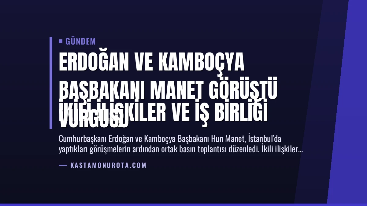 Erdoğan ve Kamboçya Başbakanı Manet Görüştü
İkili İlişkiler ve İş Birliği Vurgusu