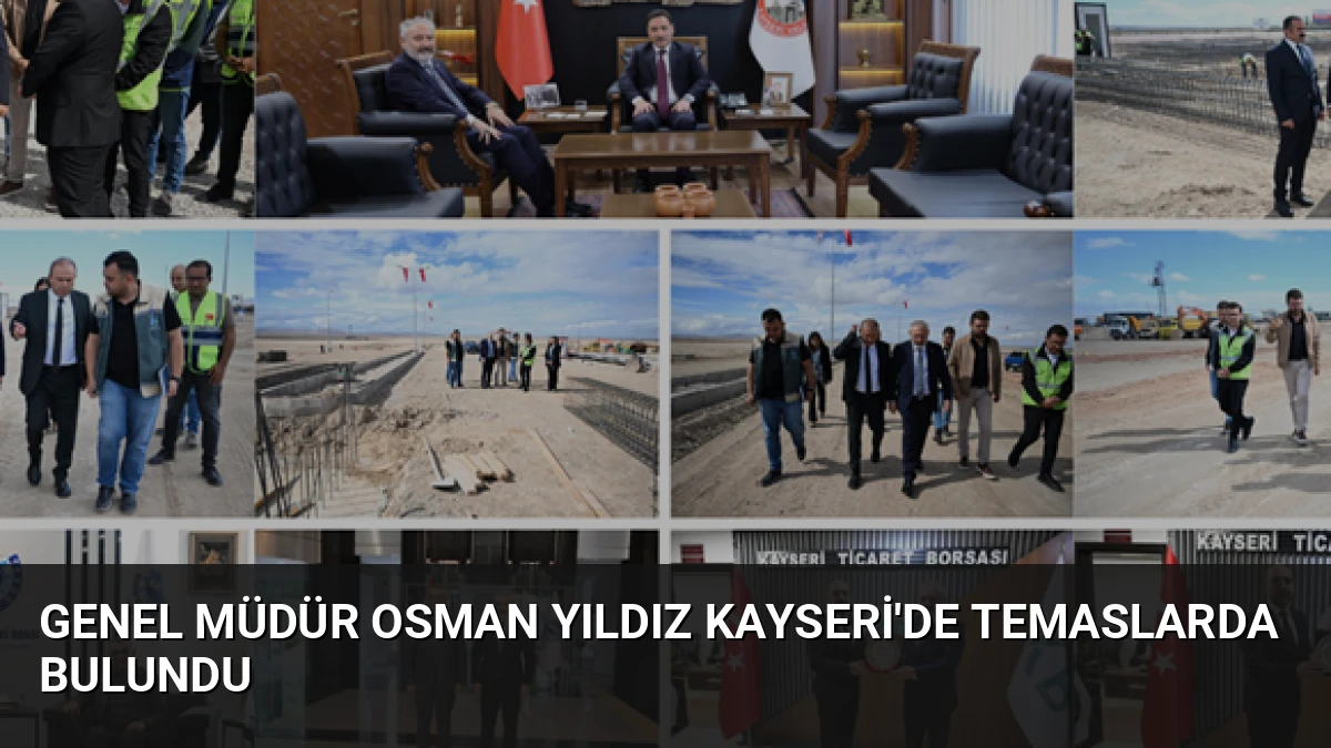 Genel Müdür Osman Yıldız Kayseri’de Temaslarda Bulundu