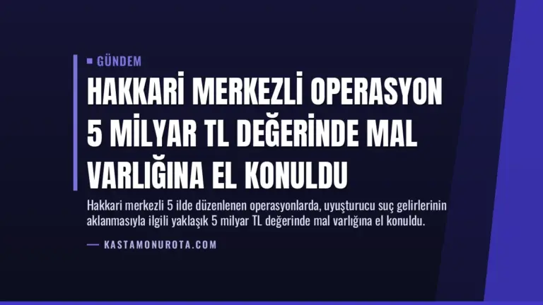 Hakkari Merkezli Operasyon 5 Milyar TL Değerinde Mal Varlığına El Konuldu