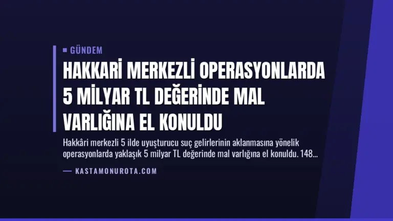 Hakkari Merkezli Operasyonlarda 5 Milyar TL Değerinde Mal Varlığına El Konuldu