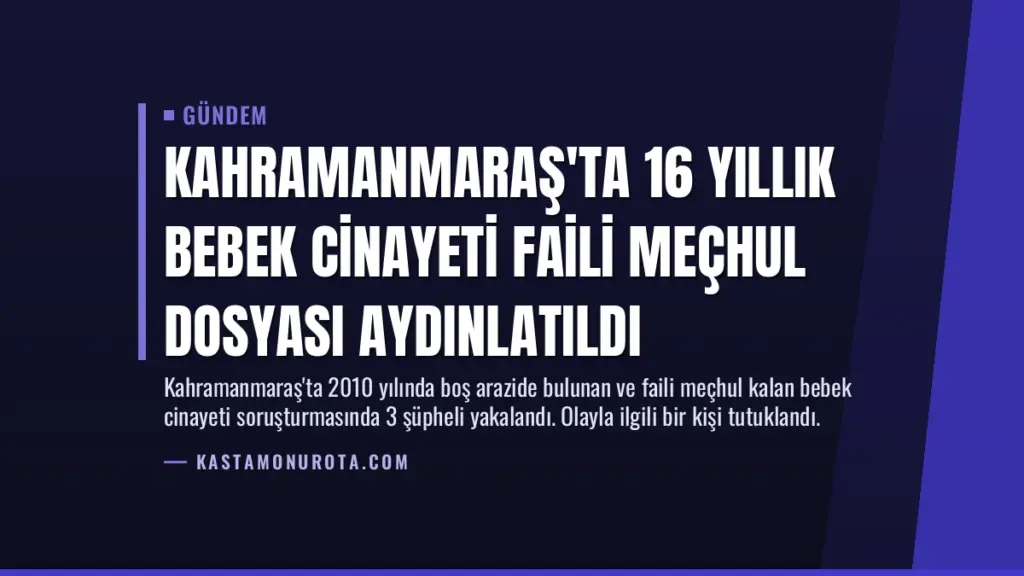 Kahramanmaraş'ta 16 Yıllık Bebek Cinayeti Faili Meçhul Dosyası Aydınlatıldı