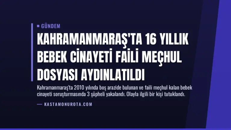 Kahramanmaraş'ta 16 Yıllık Bebek Cinayeti Faili Meçhul Dosyası Aydınlatıldı