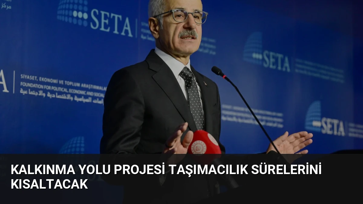 Kalkınma Yolu Projesi Taşımacılık Sürelerini Kısaltacak