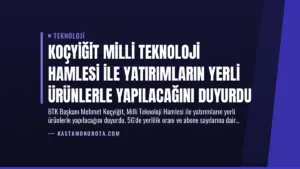 Koçyiğit Milli Teknoloji Hamlesi ile Yatırımların Yerli Ürünlerle Yapılacağını Duyurdu