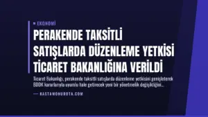 Perakende Taksitli Satışlarda Düzenleme Yetkisi Ticaret Bakanlığına Verildi