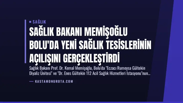 Sağlık Bakanı Memişoğlu Bolu’da Yeni Sağlık Tesislerinin Açılışını Gerçekleştirdi
