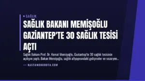Sağlık Bakanı Memişoğlu Gaziantep’te 30 Sağlık Tesisi Açtı