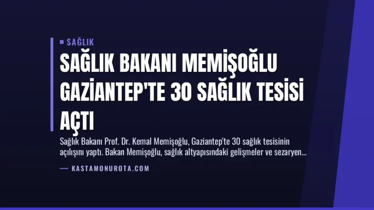 Sağlık Bakanı Memişoğlu Gaziantep’te 30 Sağlık Tesisi Açtı