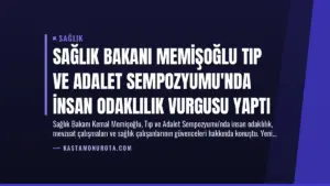 Sağlık Bakanı Memişoğlu Tıp ve Adalet Sempozyumu’nda İnsan Odaklılık Vurgusu Yaptı