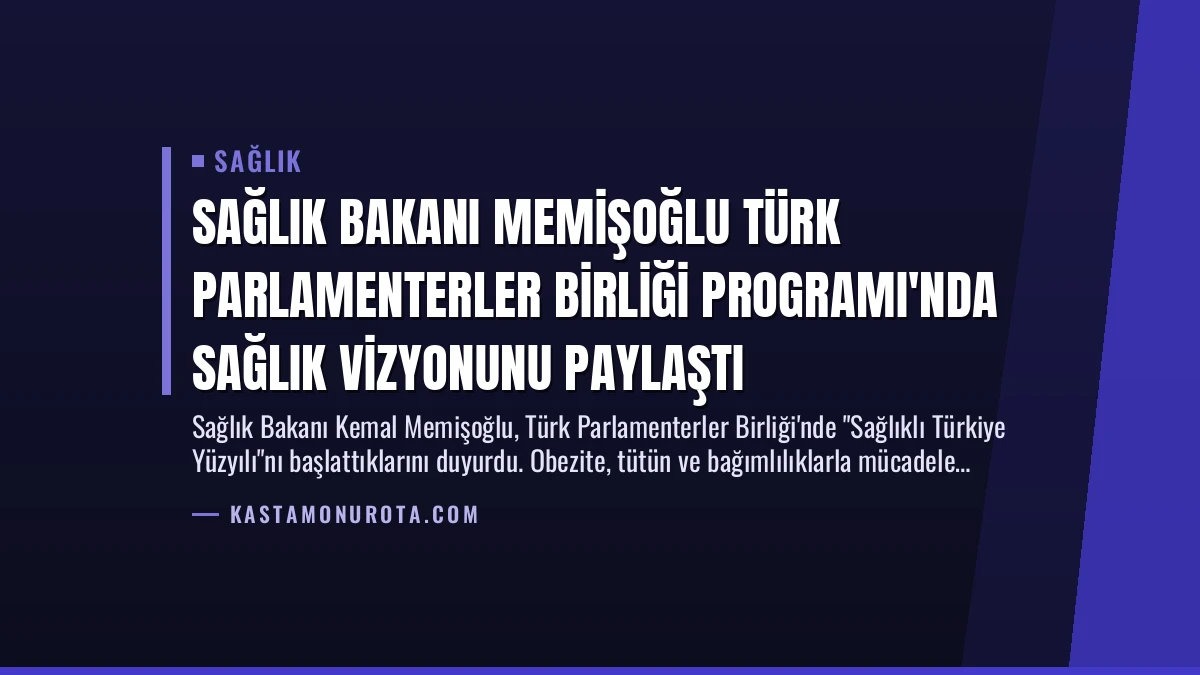 Sağlık Bakanı Memişoğlu Türk Parlamenterler Birliği Programı’nda Sağlık Vizyonunu Paylaştı
