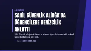 Sahil Güvenlik Aliağa’da Öğrencilere Denizcilik Anlattı