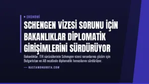 Schengen vizesi sorunu için Bakanlıklar diplomatik girişimlerini sürdürüyor