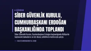 Siber Güvenlik Kurulu, Cumhurbaşkanı Erdoğan başkanlığında toplandı