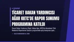 Ticaret Bakan Yardımcısı Ağar KKTC’de Rapor Sunumu Programına Katıldı