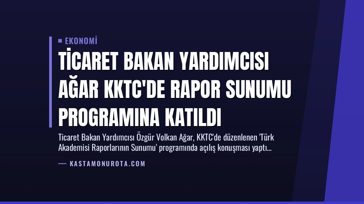 Ticaret Bakan Yardımcısı Ağar KKTC’de Rapor Sunumu Programına Katıldı