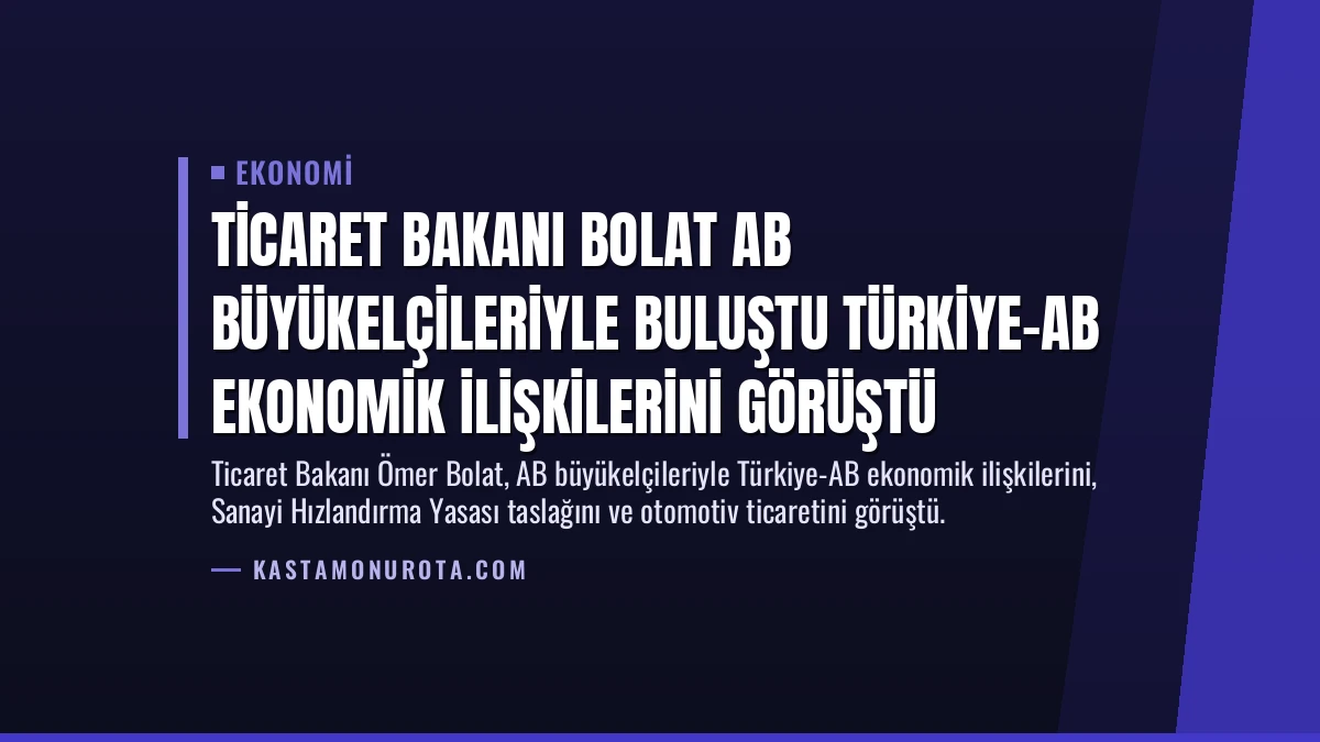 Ticaret Bakanı Bolat AB Büyükelçileriyle Buluştu Türkiye-AB Ekonomik İlişkilerini Görüştü