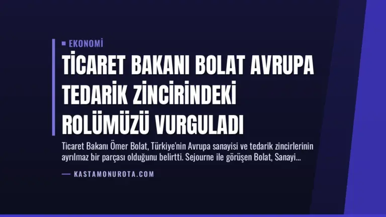 Ticaret Bakanı Bolat Avrupa Tedarik Zincirindeki Rolümüzü Vurguladı