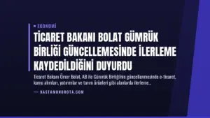 Ticaret Bakanı Bolat Gümrük Birliği Güncellemesinde İlerleme Kaydedildiğini Duyurdu