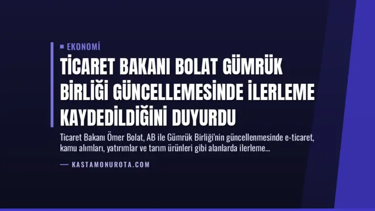 Ticaret Bakanı Bolat Gümrük Birliği Güncellemesinde İlerleme Kaydedildiğini Duyurdu