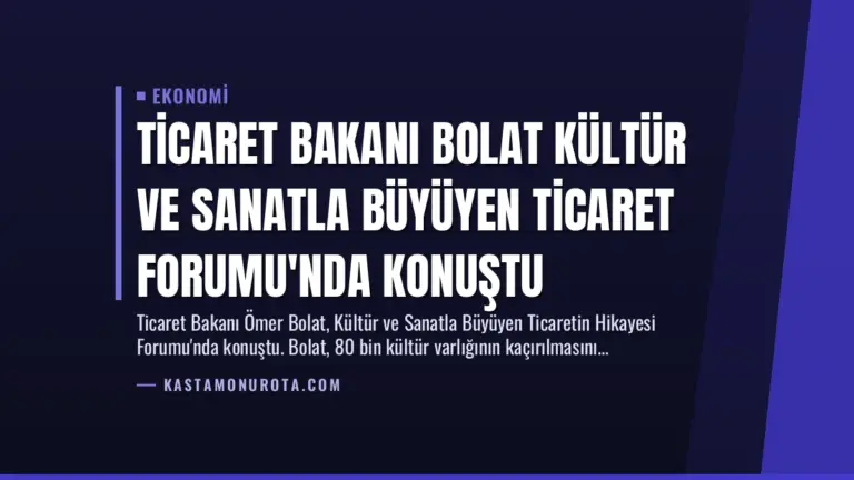 Ticaret Bakanı Bolat Kültür ve Sanatla Büyüyen Ticaret Forumu’nda Konuştu