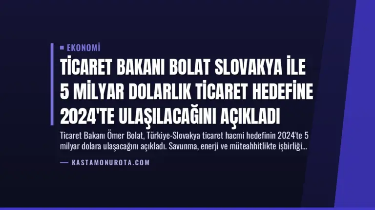 Ticaret Bakanı Bolat Slovakya ile 5 Milyar Dolarlık Ticaret Hedefine 2024’te Ulaşılacağını Açıkladı