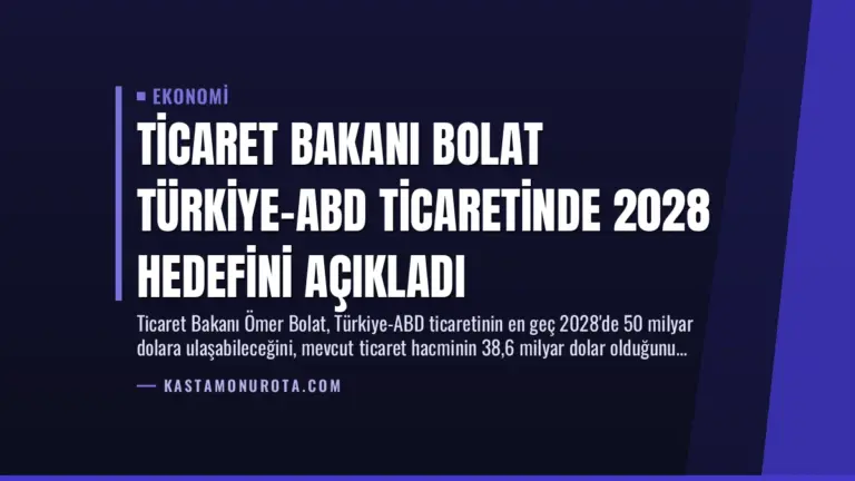 Ticaret Bakanı Bolat Türkiye-ABD Ticaretinde 2028 Hedefini Açıkladı