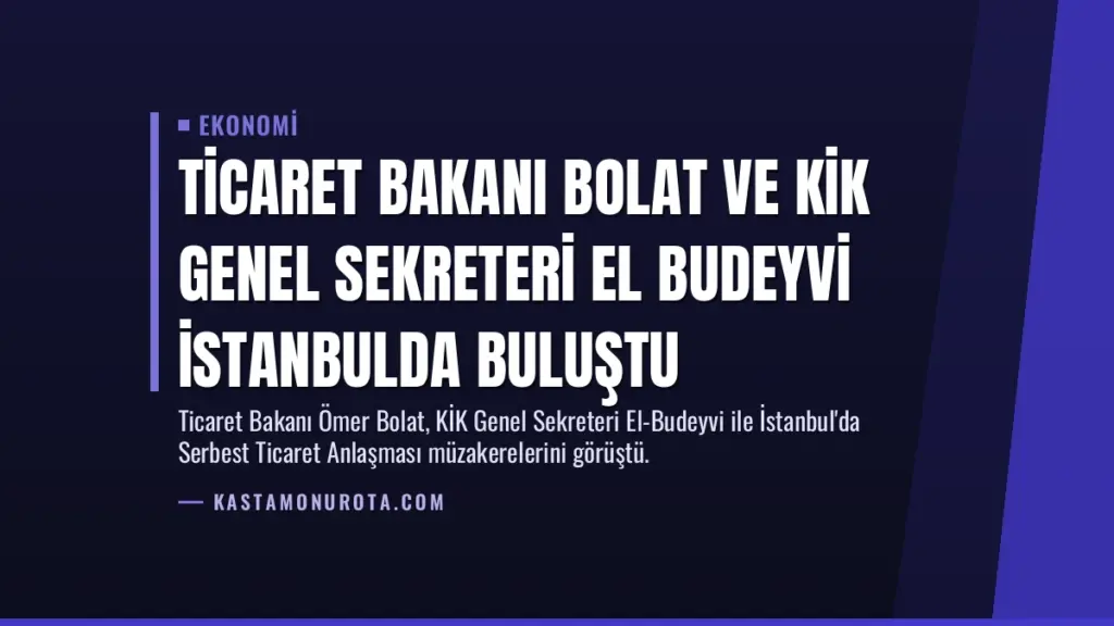 Ticaret Bakanı Bolat ve KİK Genel Sekreteri El Budeyvi İstanbulda Buluştu