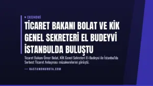 Ticaret Bakanı Bolat ve KİK Genel Sekreteri El Budeyvi İstanbulda Buluştu