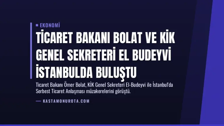 Ticaret Bakanı Bolat ve KİK Genel Sekreteri El Budeyvi İstanbulda Buluştu